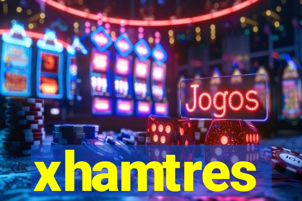 xhamtres