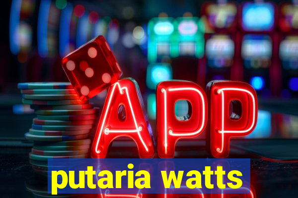 putaria watts