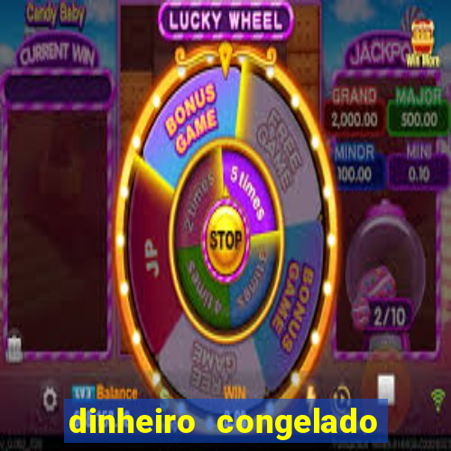 dinheiro congelado na plataforma