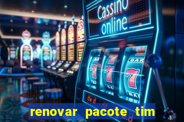 renovar pacote tim beta antes do prazo