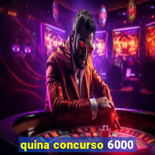 quina concurso 6000