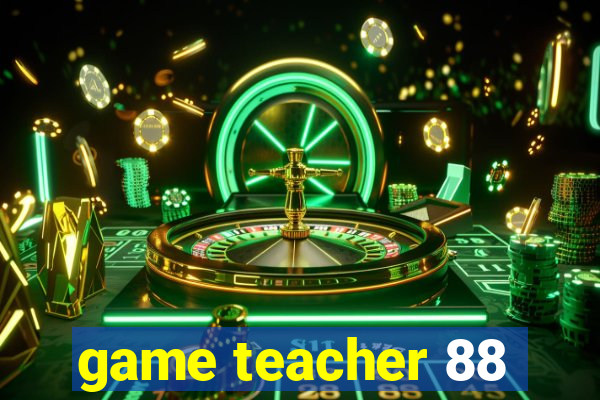 game teacher 88