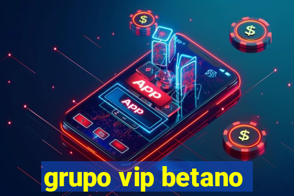 grupo vip betano