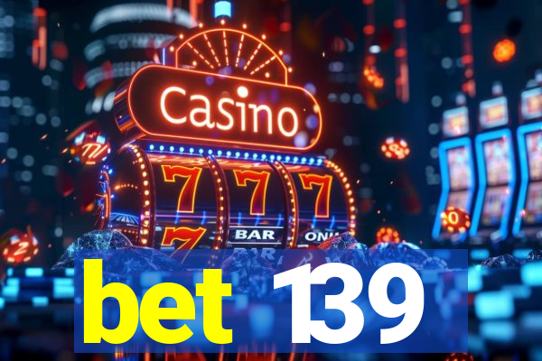 bet 139