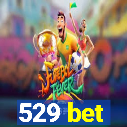 529 bet