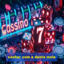 sonhar com o dente mole