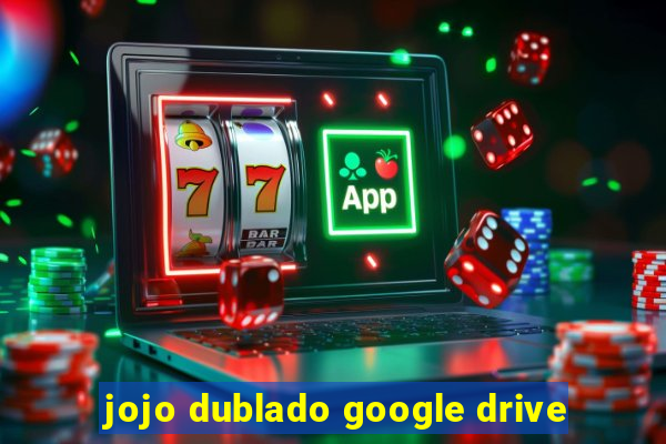 jojo dublado google drive