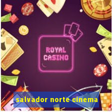 salvador norte cinema