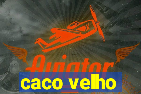 caco velho