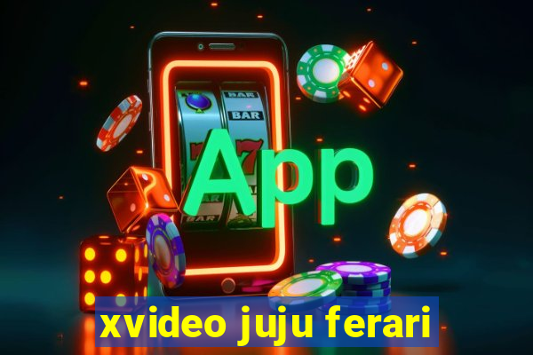 xvideo juju ferari