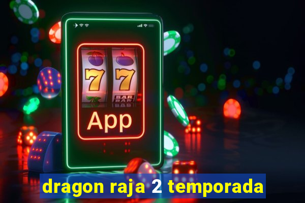 dragon raja 2 temporada