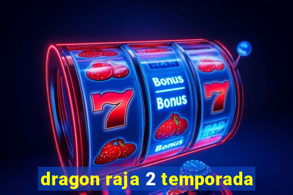 dragon raja 2 temporada