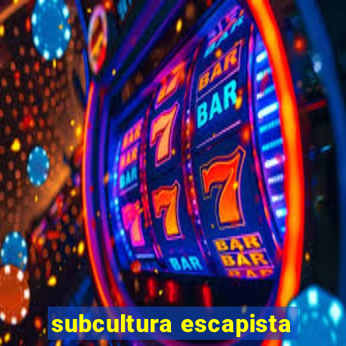 subcultura escapista