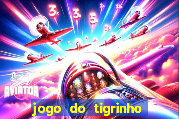 jogo do tigrinho ganha dinheiro de verdade