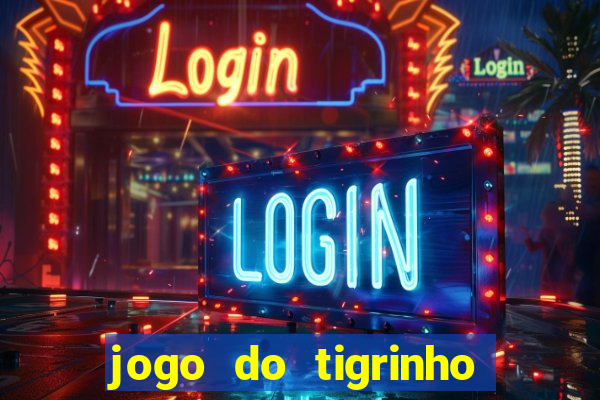 jogo do tigrinho ganha dinheiro de verdade