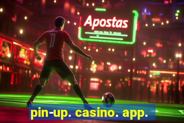 pin-up. casino. app.