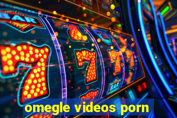 omegle videos porn