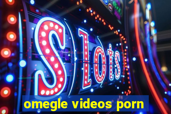 omegle videos porn