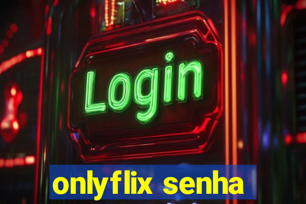 onlyflix senha