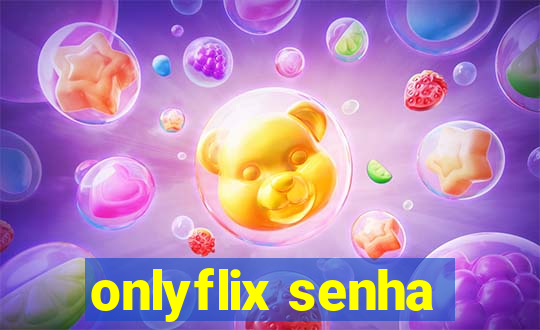 onlyflix senha