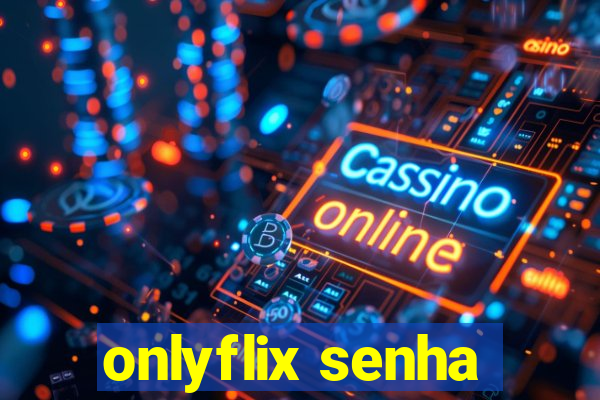 onlyflix senha