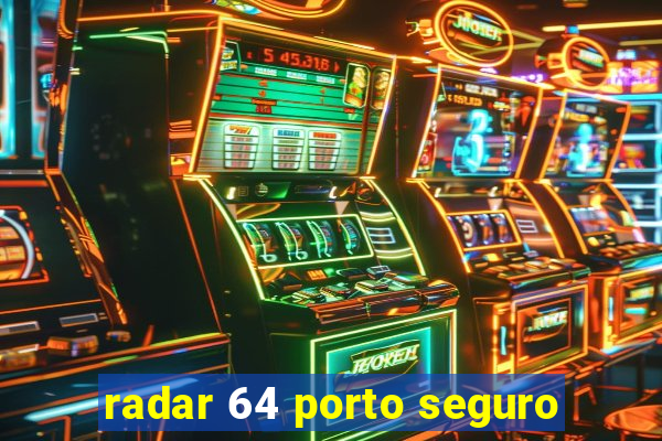 radar 64 porto seguro