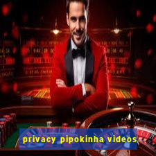 privacy pipokinha videos