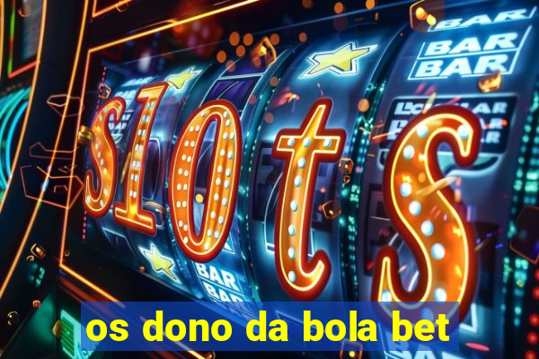 os dono da bola bet