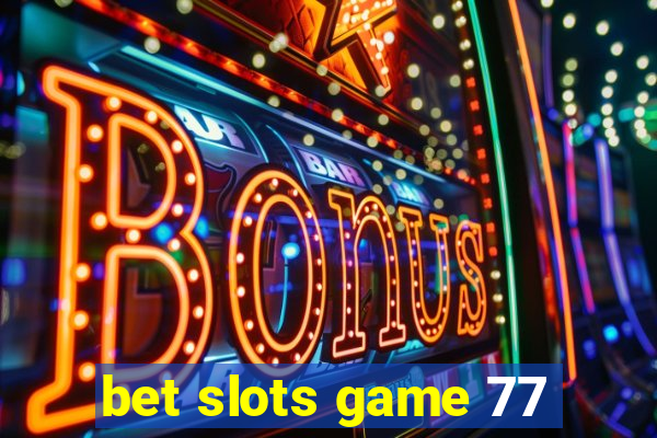 bet slots game 77