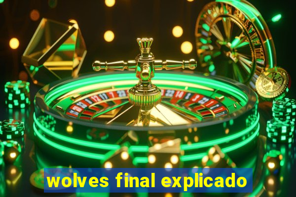 wolves final explicado