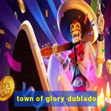 town of glory dublado