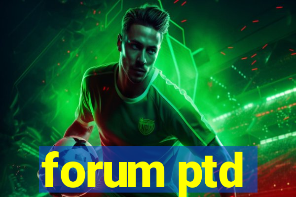 forum ptd