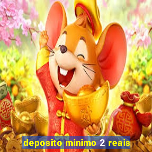 deposito minimo 2 reais