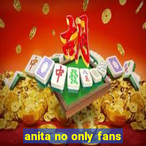 anita no only fans