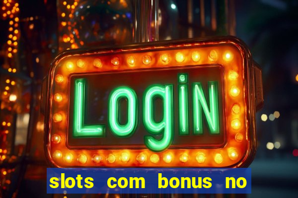 slots com bonus no cadastro e saque free