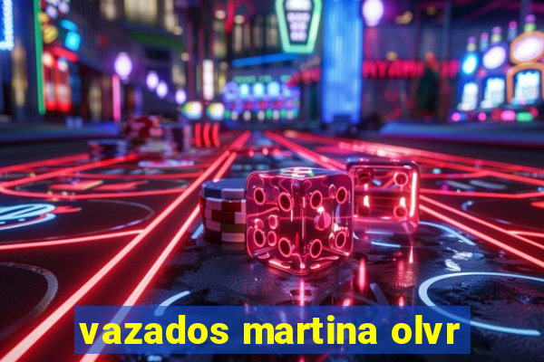 vazados martina olvr