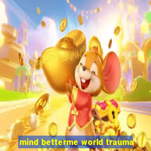 mind betterme world trauma