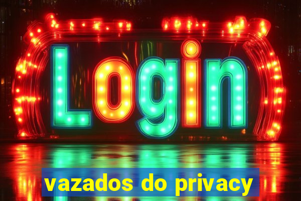 vazados do privacy