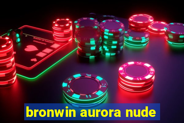 bronwin aurora nude