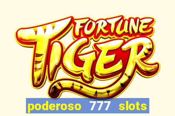 poderoso 777 slots paga mesmo