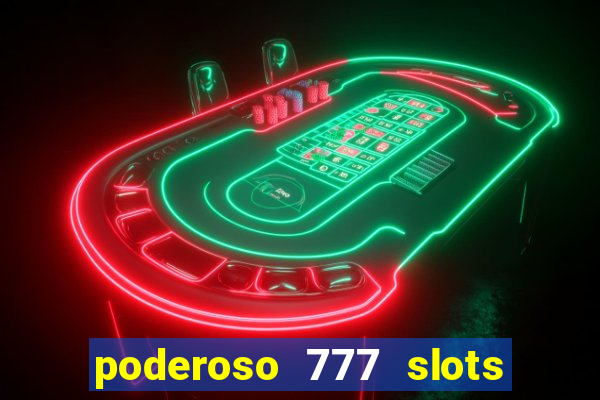 poderoso 777 slots paga mesmo