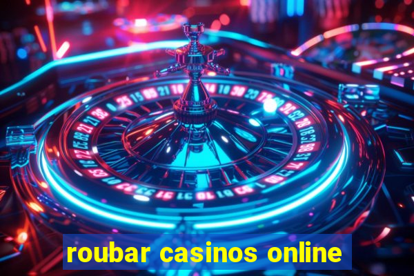 roubar casinos online