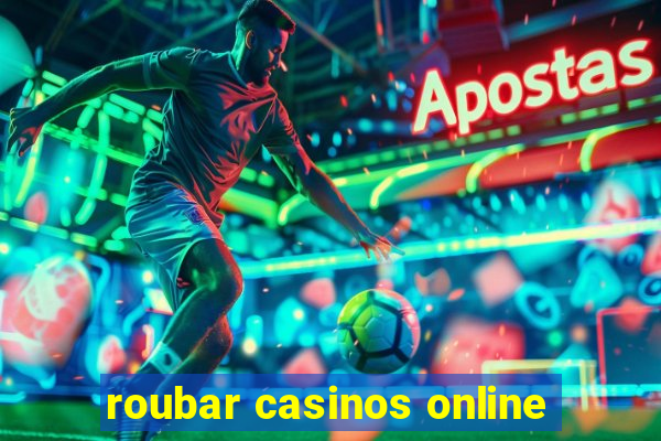 roubar casinos online