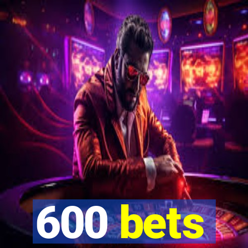 600 bets