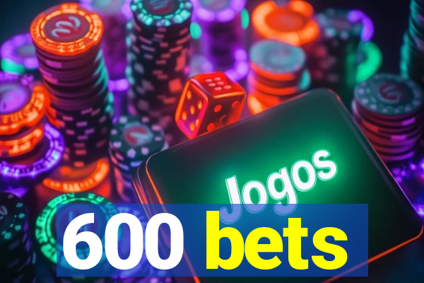 600 bets