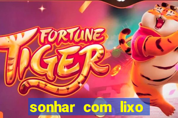 sonhar com lixo jogo do bicho