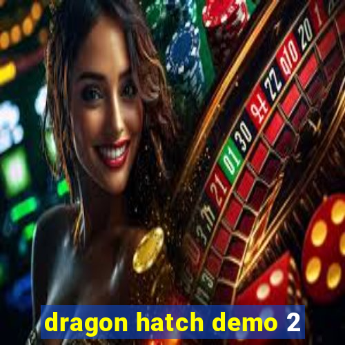 dragon hatch demo 2