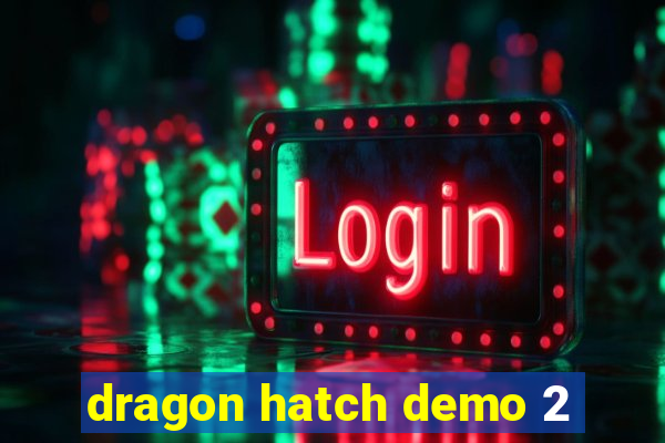 dragon hatch demo 2