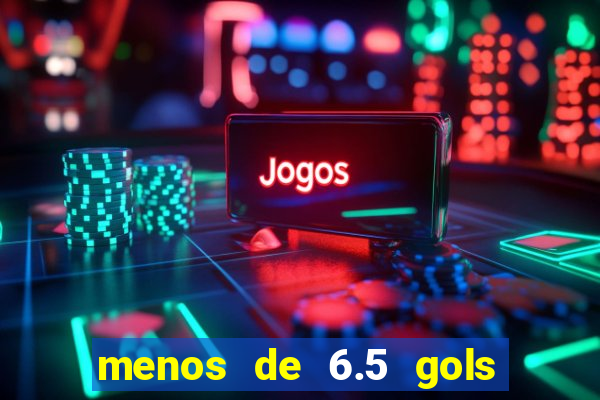 menos de 6.5 gols o que significa