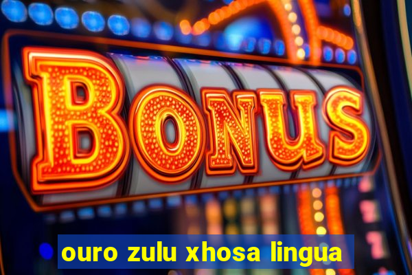 ouro zulu xhosa lingua